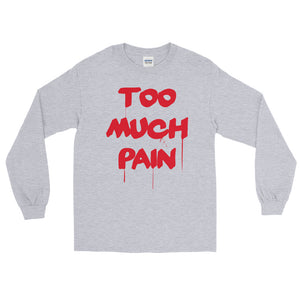 Too Much Pain Long Sleeve T-Shirt