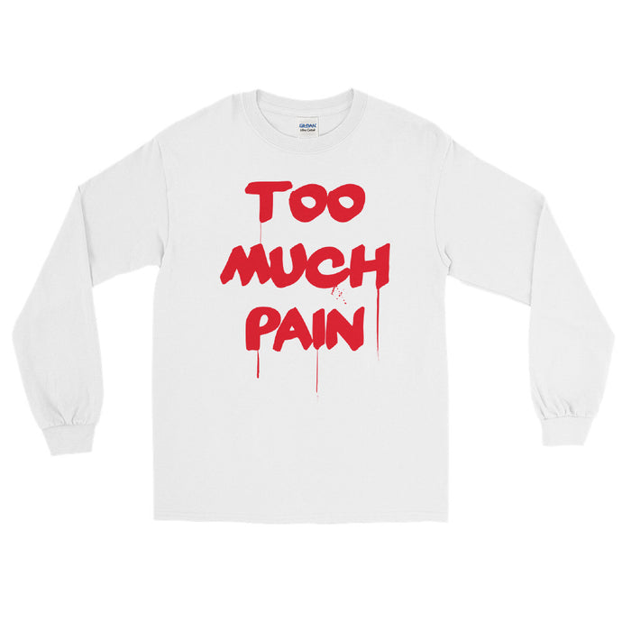 Too Much Pain Long Sleeve T-Shirt
