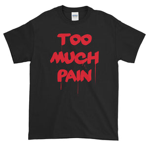Too Much Pain Short-Sleeve T-Shirt